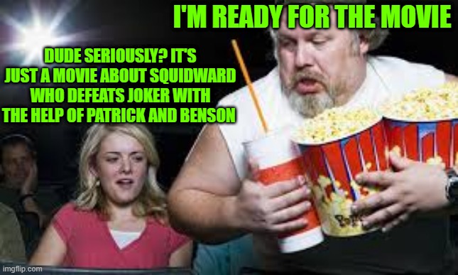 WAIT... DID IT EXIST?  (YEAH, ON SORA2 AI CINEMAS) | DUDE SERIOUSLY? IT'S JUST A MOVIE ABOUT SQUIDWARD WHO DEFEATS JOKER WITH THE HELP OF PATRICK AND BENSON; I'M READY FOR THE MOVIE | image tagged in pop corn | made w/ Imgflip meme maker