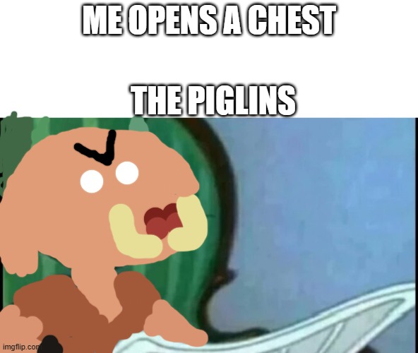guess what game this is from | ME OPENS A CHEST; THE PIGLINS | image tagged in tom cat looking confused | made w/ Imgflip meme maker