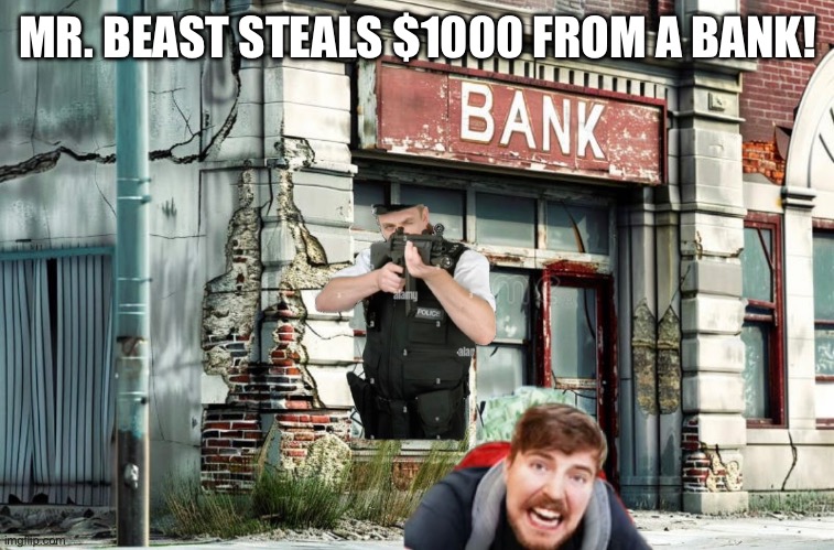 Mr. Beast steals $1000 from a bank! | MR. BEAST STEALS $1000 FROM A BANK! | image tagged in funny,mr beast,youtube | made w/ Imgflip meme maker