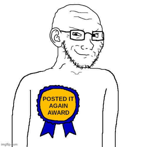 Posted it again award soyjak | image tagged in posted it again award soyjak | made w/ Imgflip meme maker
