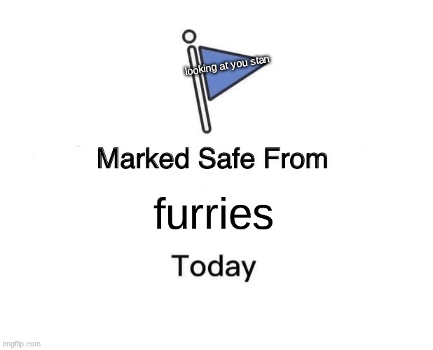 >:P | looking at you stan; furries | image tagged in memes,marked safe from | made w/ Imgflip meme maker
