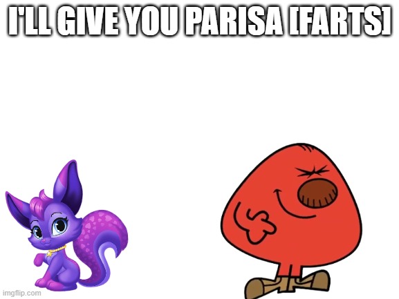 Blank White Template | I'LL GIVE YOU PARISA [FARTS] | image tagged in blank white template,memes | made w/ Imgflip meme maker