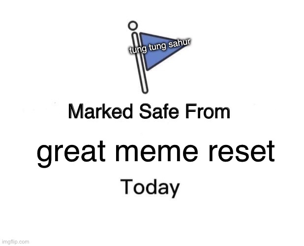 Marked Safe From Meme | tung tung sahur; great meme reset | image tagged in memes,marked safe from | made w/ Imgflip meme maker