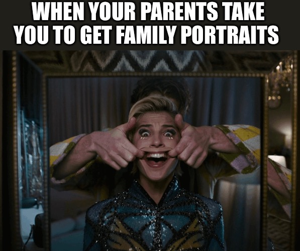 It’s that time of the Year | WHEN YOUR PARENTS TAKE YOU TO GET FAMILY PORTRAITS | image tagged in family photo,fake smile,family time,photo shoot | made w/ Imgflip meme maker