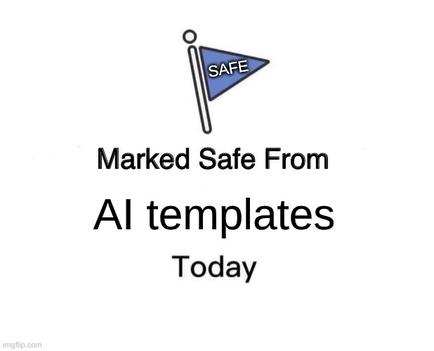 DONT USE AI TEMPLATES | SAFE; AI templates | image tagged in memes,marked safe from | made w/ Imgflip meme maker