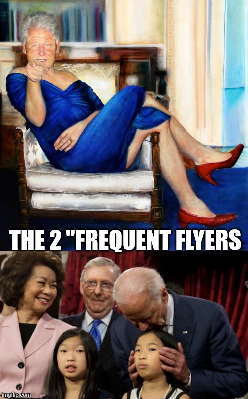THE 2 "FREQUENT FLYERS | image tagged in bill clinton in blue dress,creepy joe | made w/ Imgflip meme maker