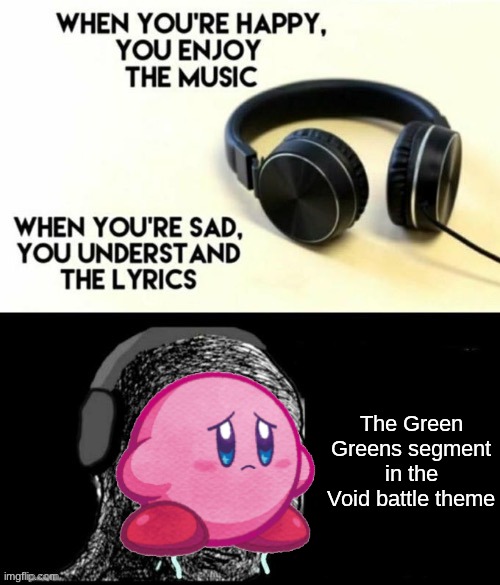 The Void Battle Theme | The Green Greens segment in the Void battle theme | image tagged in when your sad you understand the lyrics,kirby,music | made w/ Imgflip meme maker