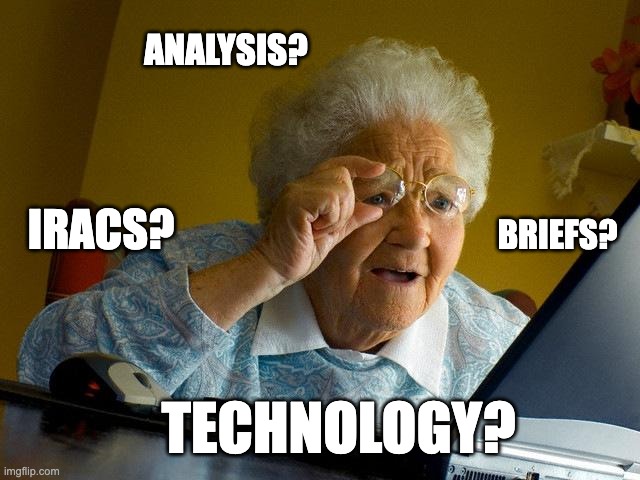 Grandma Finds The Internet | ANALYSIS? IRACS? BRIEFS? TECHNOLOGY? | image tagged in memes,grandma finds the internet | made w/ Imgflip meme maker