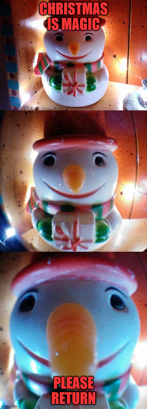 Snow Joke | CHRISTMAS IS MAGIC; PLEASE RETURN | image tagged in snow joke | made w/ Imgflip meme maker