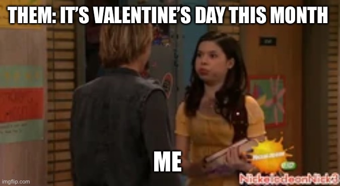 Valentine’s Day | THEM: IT’S VALENTINE’S DAY THIS MONTH; ME | image tagged in not amused | made w/ Imgflip meme maker