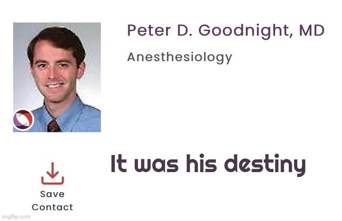 Goodnight , Goodnight | It was his destiny | image tagged in go to sleep,is there a doctor around,goodnight,doctor feelgood,painless | made w/ Imgflip meme maker