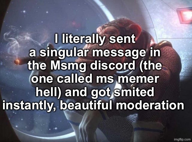 Anybody know why | I literally sent a singular message in the Msmg discord (the one called ms memer hell) and got smited instantly, beautiful moderation | image tagged in space monkey smoking cigar | made w/ Imgflip meme maker