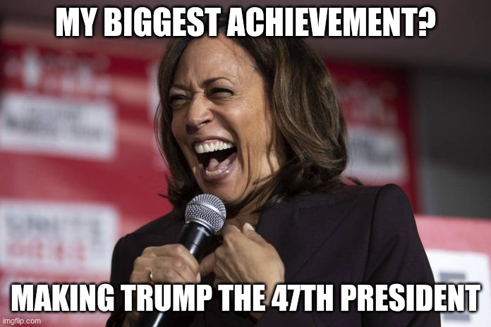 Kamala laughing | MY BIGGEST ACHIEVEMENT? MAKING TRUMP THE 47TH PRESIDENT | image tagged in kamala laughing | made w/ Imgflip meme maker