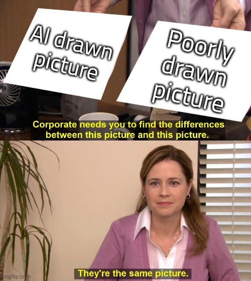 Idk if it's just me or it's real. | AI drawn picture; Poorly drawn picture | image tagged in they are the same picture,drawing,ai | made w/ Imgflip meme maker