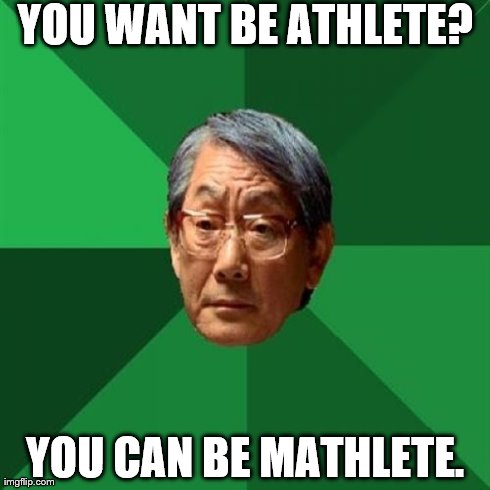 High Expectations Asian Father | YOU WANT BE ATHLETE? YOU CAN BE MATHLETE. | image tagged in memes,high expectations asian father | made w/ Imgflip meme maker