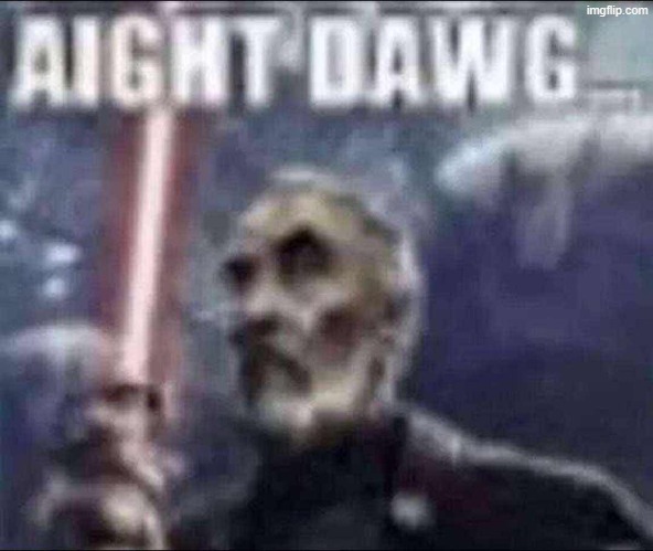 aight dawg | image tagged in aight dawg | made w/ Imgflip meme maker