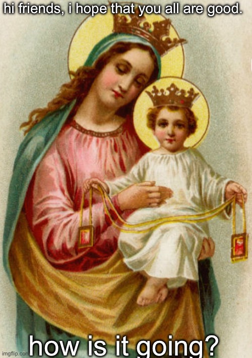 hi friends, i hope that you all are good. how is it going? | made w/ Imgflip meme maker