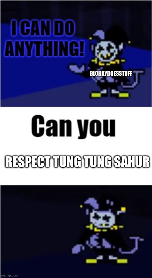 I Can Do Anything | BLOKKYDOESSTUFF; RESPECT TUNG TUNG SAHUR | image tagged in i can do anything | made w/ Imgflip meme maker