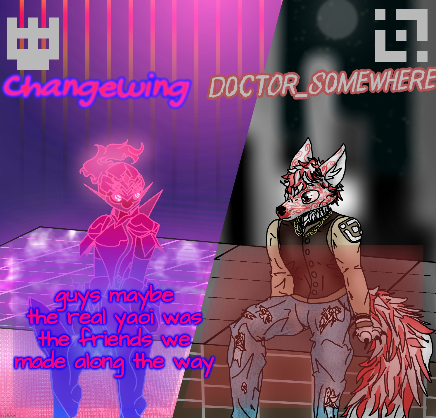Changewing/D0ctor_S0mewhere shared template | guys maybe the real yaoi was the friends we made along the way | image tagged in changewing/d0ctor_s0mewhere shared template | made w/ Imgflip meme maker