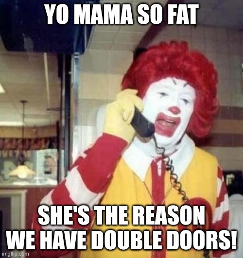 Ronald McDonald on the phone | YO MAMA SO FAT; SHE'S THE REASON WE HAVE DOUBLE DOORS! | image tagged in ronald mcdonald on the phone | made w/ Imgflip meme maker