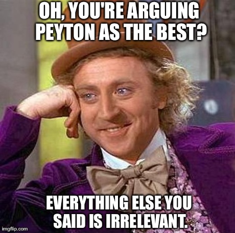 Creepy Condescending Wonka Meme | OH, YOU'RE ARGUING PEYTON AS THE BEST? EVERYTHING ELSE YOU SAID IS IRRELEVANT. | image tagged in memes,creepy condescending wonka | made w/ Imgflip meme maker