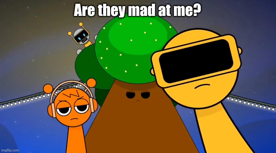 Are they? | Are they mad at me? | image tagged in sprunkies reacting negatively to you | made w/ Imgflip meme maker