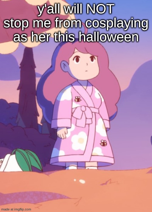 y'all will NOT stop me from cosplaying as her this halloween | made w/ Imgflip meme maker