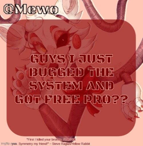 i tried to cancel my subscription but it ended up restarting it so i have it for another 24 days | GUYS I JUST BUGGED THE SYSTEM AND GOT FREE PRO?? | image tagged in mangle | made w/ Imgflip meme maker