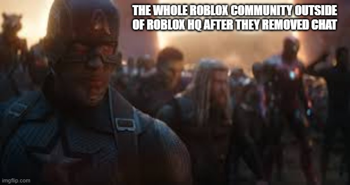 Roblox meme | THE WHOLE ROBLOX COMMUNITY OUTSIDE OF ROBLOX HQ AFTER THEY REMOVED CHAT | image tagged in avengers assemble | made w/ Imgflip meme maker