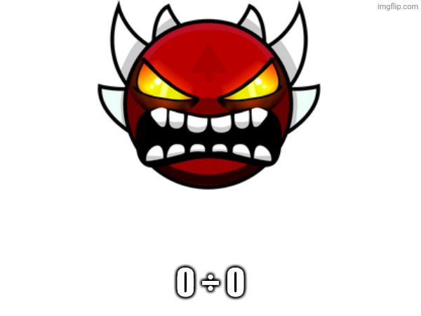 0 ÷ 0 | made w/ Imgflip meme maker