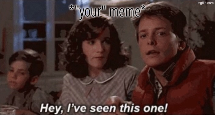 Hey I've seen this one | *"your" meme* | image tagged in hey i've seen this one | made w/ Imgflip meme maker