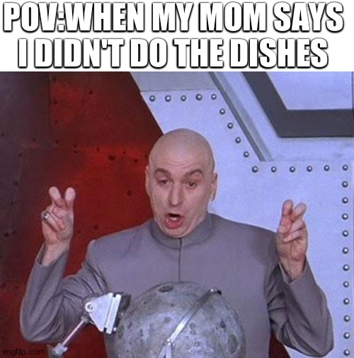 24 more days till my birthday | POV:WHEN MY MOM SAYS I DIDN'T DO THE DISHES | image tagged in memes,dr evil laser | made w/ Imgflip meme maker