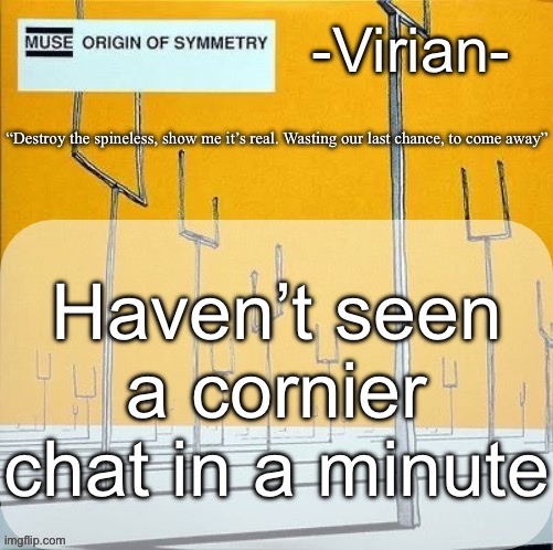 Virian muse announcement temp | Haven’t seen a cornier chat in a minute | image tagged in virian muse announcement temp | made w/ Imgflip meme maker