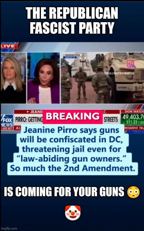 Oh My | THE REPUBLICAN FASCIST PARTY; IS COMING FOR YOUR GUNS 😳; 🤡 | image tagged in trump,gop,maga,nazi,fascists,2nd amendment | made w/ Imgflip meme maker