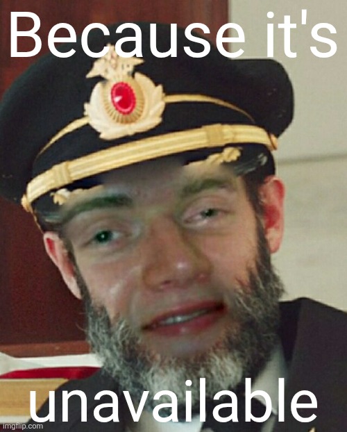 Captain Oblivious | Because it's unavailable | image tagged in captain oblivious | made w/ Imgflip meme maker