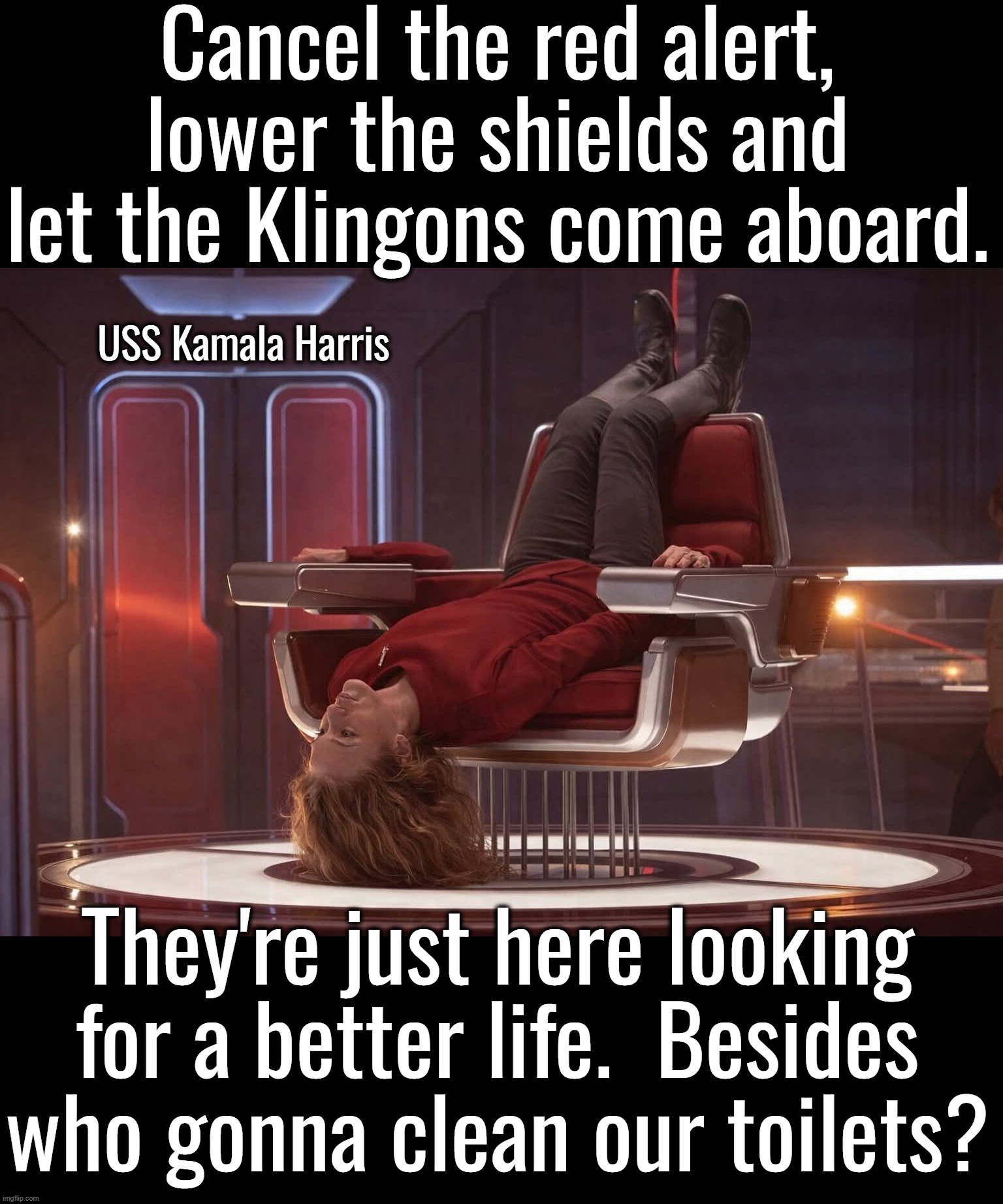 Welcome aboard the USS Kamala Harris.  Everyone is welcome, including Klingons, Romulans, the Borg, the Gorn, and everyone else. | Cancel the red alert, lower the shields and let the Klingons come aboard. USS Kamala Harris; They're just here looking for a better life.  Besides who gonna clean our toilets? | image tagged in why do dems insists on keeping foreign criminals | made w/ Imgflip meme maker