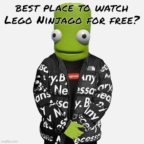 epilektoi drip | best place to watch Lego Ninjago for free? | image tagged in epilektoi drip | made w/ Imgflip meme maker