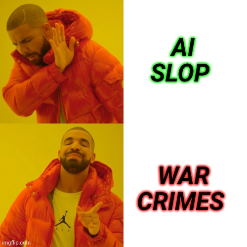 Drake Hotline Bling | AI SLOP; WAR CRIMES | image tagged in memes,drake hotline bling | made w/ Imgflip meme maker