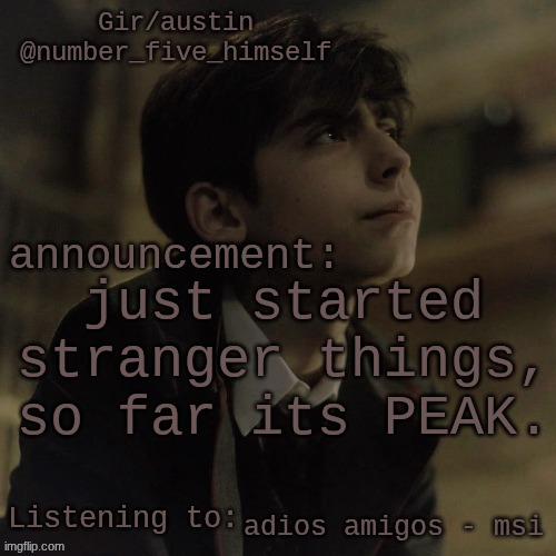 Austin's five temp | just started stranger things, so far its PEAK. adios amigos - msi | image tagged in austin's five temp | made w/ Imgflip meme maker