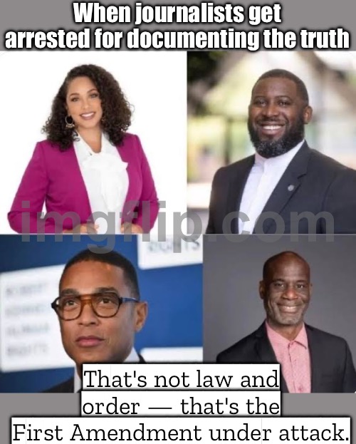 Journalists arrested for covering a peaceful protest; But tell me again how the 1st Amendment is 'safe' | When journalists get arrested for documenting the truth; That's not law and order — that's the First Amendment under attack. | image tagged in minnesota church protest,first amendment,democracy,donald trump,fascism,protesters | made w/ Imgflip meme maker