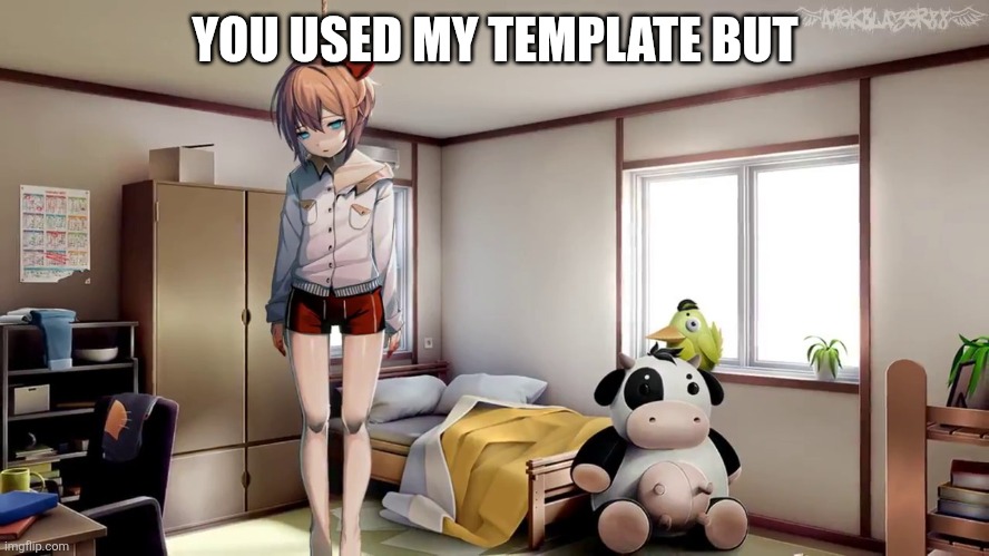 Sayori hanging doki doki | YOU USED MY TEMPLATE BUT | image tagged in sayori hanging doki doki | made w/ Imgflip meme maker