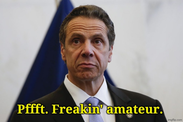 Andrew Cuomo | Pffft. Freakin' amateur. | image tagged in andrew cuomo | made w/ Imgflip meme maker