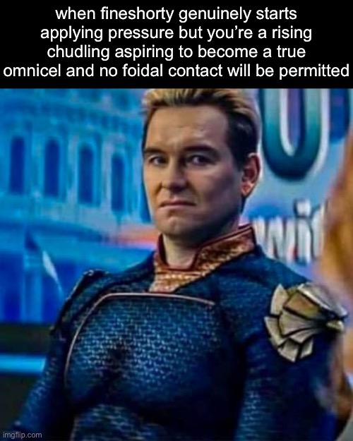 homelander is disgusted | when fineshorty genuinely starts applying pressure but you’re a rising chudling aspiring to become a true omnicel and no foidal contact will be permitted | image tagged in homelander is disgusted | made w/ Imgflip meme maker