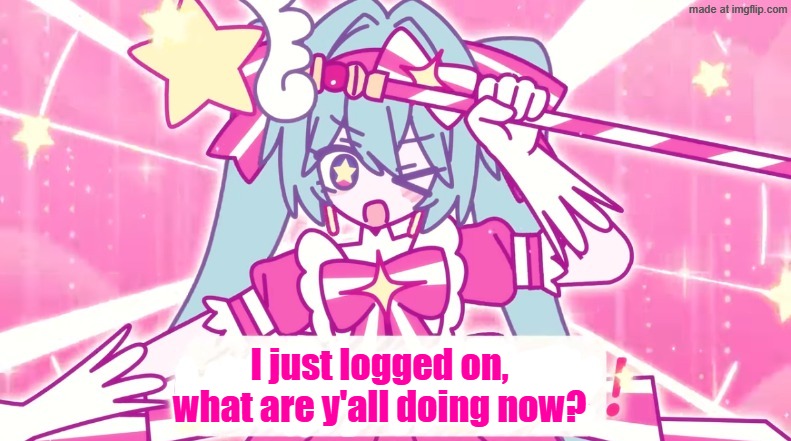 tethythegreat announcement template | I just logged on, what are y'all doing now? | image tagged in tethythegreat announcement template | made w/ Imgflip meme maker