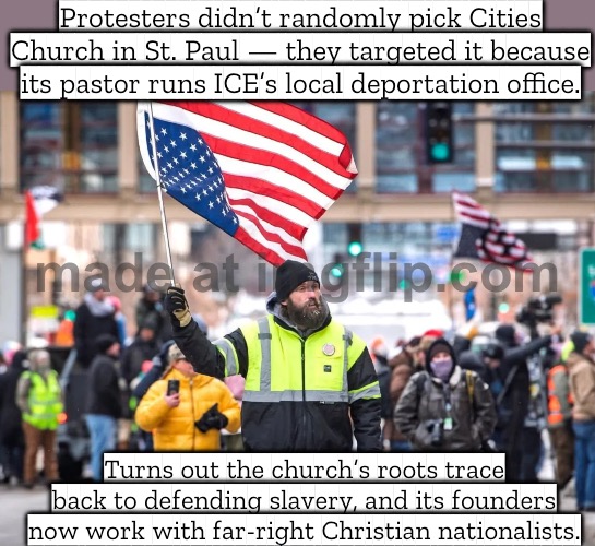 Turns out ‘faith and freedom’ means deportations and defending slaveholders’ theology. | Protesters didn’t randomly pick Cities Church in St. Paul — they targeted it because its pastor runs ICE’s local deportation office. Turns out the church’s roots trace back to defending slavery, and its founders now work with far-right Christian nationalists. | image tagged in cities church protest against ice in st paul,anti-religion,donald trump,fascism,immigration,deportation | made w/ Imgflip meme maker