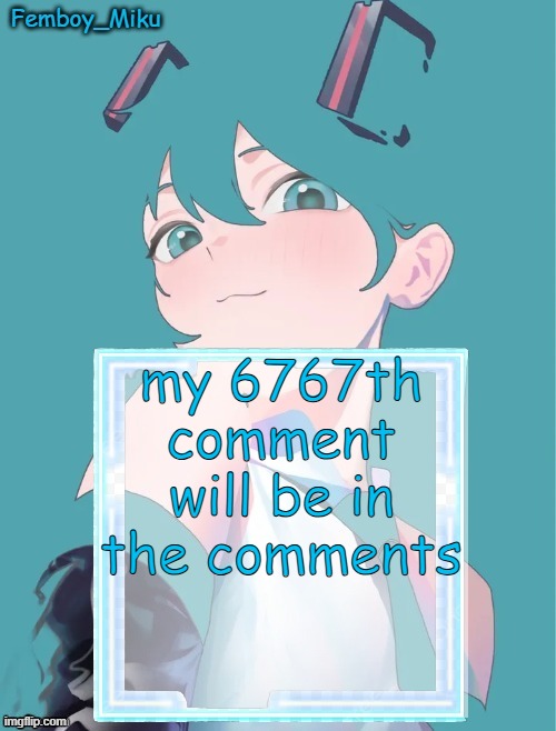 Femboy Miku anouncment | my 6767th comment will be in the comments | image tagged in femboy miku anouncment | made w/ Imgflip meme maker