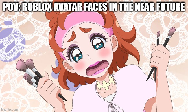 POV: ROBLOX AVATAR FACES IN THE NEAR FUTURE | image tagged in anime,roblox | made w/ Imgflip meme maker