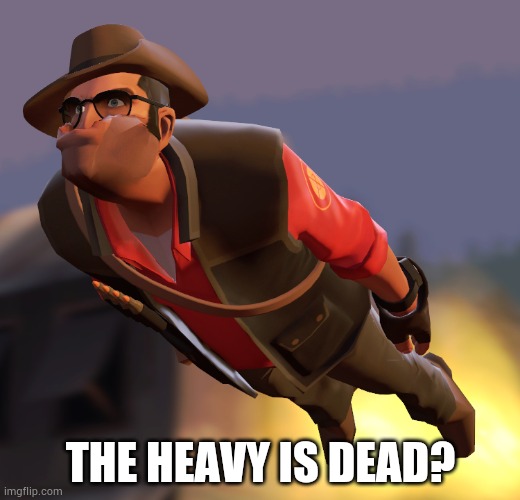 TF2 sniper cruise missle | THE HEAVY IS DEAD? | image tagged in tf2 sniper cruise missle | made w/ Imgflip meme maker