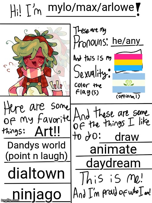 arlowe reintroducing himself for the 2673th time: (theres a few more flags and interests I didn't put on here. I also play D&D) | mylo/max/arlowe; he/any; Art!! draw; Dandys world (point n laugh); animate; daydream; dialtown; ninjago | image tagged in lgbtq stream account profile | made w/ Imgflip meme maker