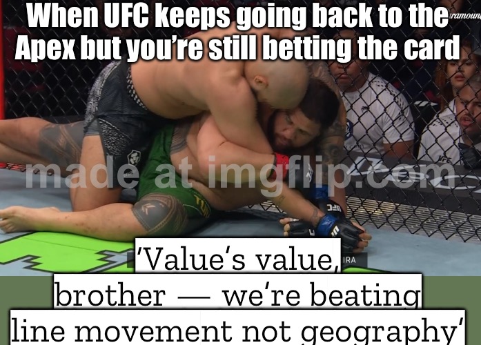 Trying to beat line movement and find value like it's a title fight | When UFC keeps going back to the Apex but you’re still betting the card; ‘Value’s value, brother — we’re beating line movement not geography’ | image tagged in ufc,apex,apex legends,fight,fighting,title | made w/ Imgflip meme maker